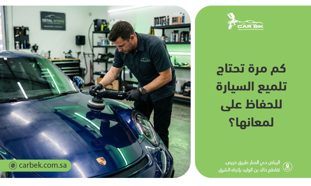 كم مرة تحتاج تلميع السيارة للحفاظ على لمعانها؟